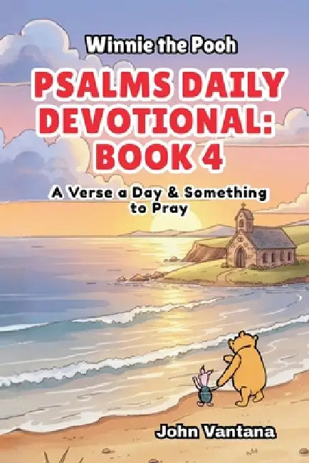 Psalms Daily Devotional: Book 4: With Winnie-the-Pooh: A Verse A Day & Something To Pray: Days 112-148 (6x9) by Bryant Foreman, Seth Foreman, John Vantana