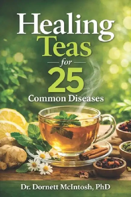 Healing Teas for 25 Common Diseases by Dornett E. McIntosh Ph. D.