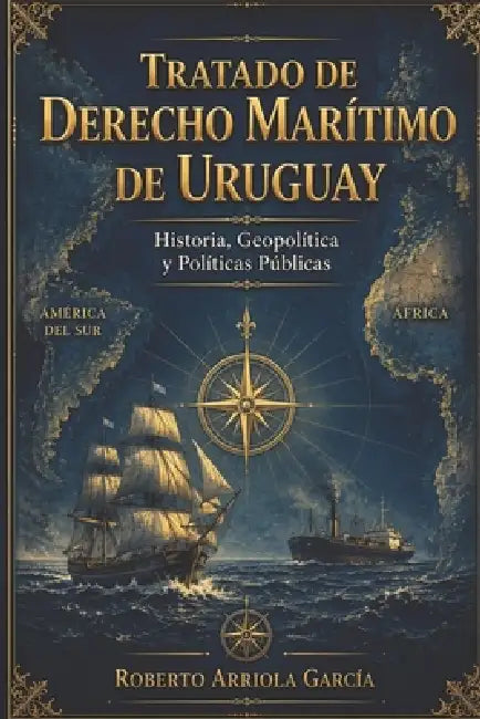 Tratado de Derecho Marítimo de Uruguay: Historia, Geopolítica y Políticas Públicas by Roberto Arriola García