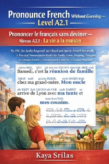 Pronounce French Without Guessing - Level A2.1: Life at Home / La vie à la maison: No IPA. No Audio Required. Just Read and Speak French Naturally. A by Kaya Srilas