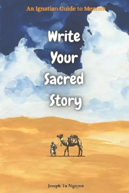 Write Your Sacred Story: An Ignatian Guide to Memoir by Joseph Tu Nguyen