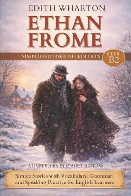 Ethan Frome (B2 Level): Simplified English Edition: A Classic American Story for Intermediate English Learners with Vocabulary and Natural Reading Pra by Elizabeth Snow, Edith Wharton