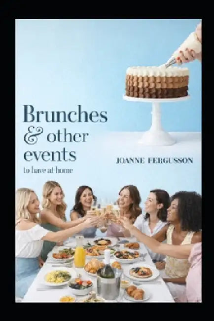 Brunches and Other Events to Have at Home by Joanne Fergusson