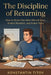 The Discipline of Returning: How to Reset Fast After Missed Days, Broken Routines, and Failed Plans by Konstantin Titov