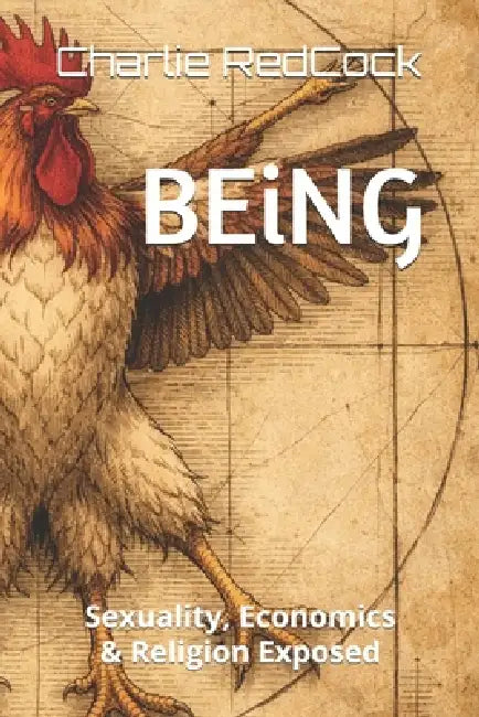 BEiNG: Sexuality, Economics & Religion Exposed by Charlie Redcock