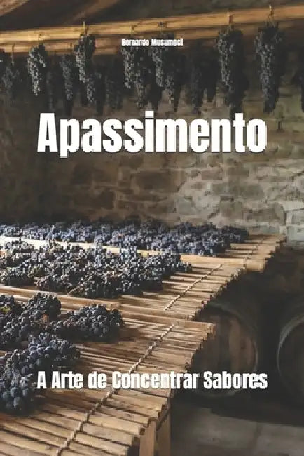 Apassimento: A Arte de Concentrar Sabores by Bernardo Musumeci