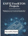 ESP32 FreeRTOS Projects: Build Real-Time IoT Systems with WiFi, Bluetooth, MQTT, Cloud Integration, Edge AI, and Secure Embedded Design by Maxwell K. Collins