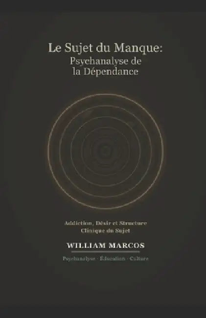 Le Sujet du Manque: Psychanalyse de la Dépendance: Addiction, Désir, Culture et Clinique - Une Approche Psychanalytique de la Dépendance by William Marcos Silva