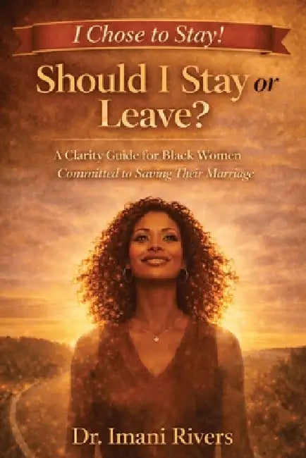 Should I Stay or Leave? I Chose to Stay!: A Clarity Guide for Black Women Committed to Saving Their Marriage by Imani Rivers