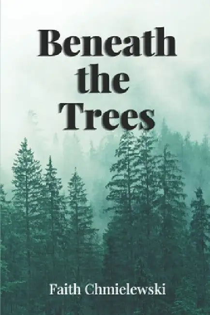 Beneath the Trees by Faith Chmielewski
