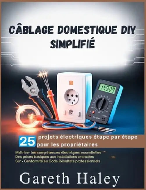 Câblage domestique DIY Simplifié: 25 projets électriques étape par étape pour les propriétaires by Gareth Haley