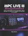 MPC Live III Benutzerhandbuch: Lerne, inspirierende Tracks zu gestalten, deinen Workflow zu optimieren und Musik mit Charakter zu erschaffen by Elias Storm