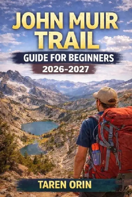 John Muir Trail Guide for Beginners: Step-by-Step Maps, Elevation Profiles, and Planning Tips for First-Time Hikers by Taren Orin