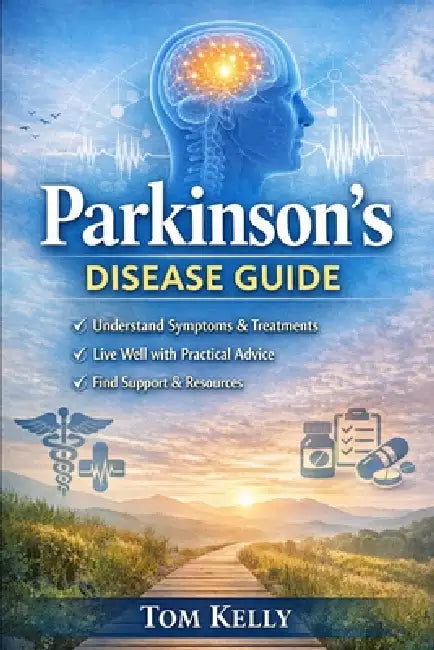 Parkinsons Disease Practical Parkinsons Guide by Tom Kelly