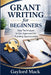 Grant Writing for Beginners: Easy Techniques to Get Approved for Funding Opportunities by Gaylord Mack