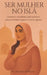 Ser Mulher No Islã: Casamento, sexualidade, espiritualidade e realizacao feminina segundo os textos sagrados by Fatema Al-Bayan