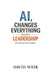 AI, Changes Everything - Except Leadership: Why Behaviour Still Matters by David Weir