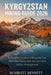 Kyrgyzstan Hiking Guide 2026: A Complete Guide to Hiking the Tien Shan Mountains, Issyk-Kul, and Hidden Valleys of Kyrgyzstan by Scarlett Bennett