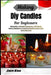 Making Diy Candles For Beginners: Relaxation, Creative Expression, Gift-Ready Home Fragrance: A Practical Guide to Wax Craft, Scent Blending by Jace Koa