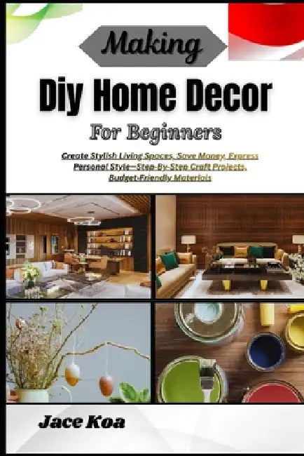 Making Diy Home Decor For Beginners: Create Stylish Living Spaces, Save Money, Express Personal Style-Step-By-Step Craft Projects, Budget-Friendly Mat by Jace Koa