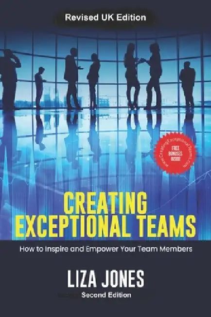 Creating Exceptional Teams: How to Inspire and Empower your Team Members 6" x 9" 148 pages For building and running high-performing work teams by Liza Jones