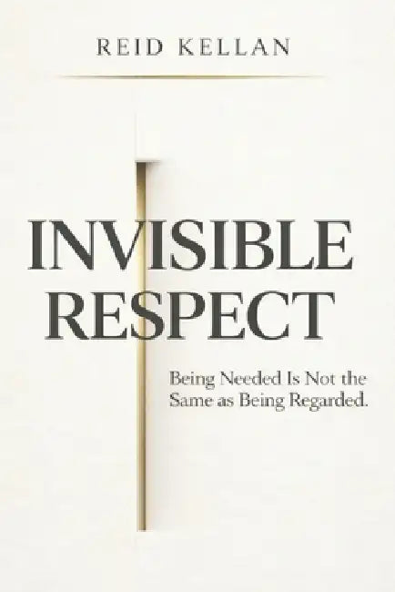 Invisible Respect: Being Needed Is Not the Same as Being Regarded by Reid Kellan