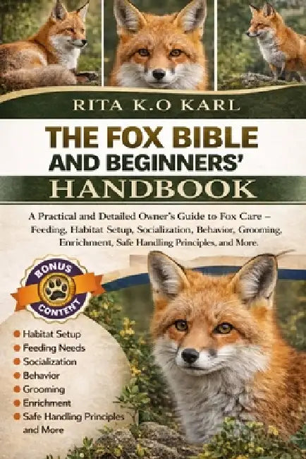 Fox Bible and Beginners' Handbook: A Practical and Detailed Owner's Guide to Fox Care - Feeding, Habitat Setup, Socialization, Behavior, Grooming, Enr by Rita K. O. Karl
