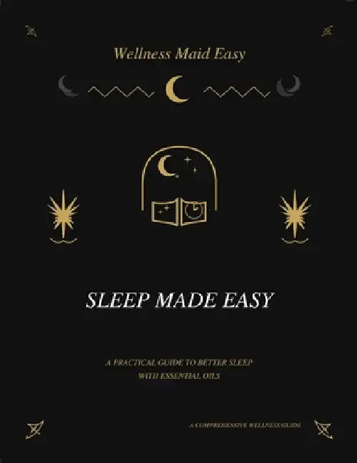 Sleep Made Easy: A Practical Guide to Better Sleep with Essential Oils by Wellness Made Easy