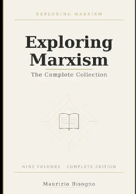Exploring Marxism: The Complete Collection: A Comprehensive Guide to Marxist Theory, History, and Ideas by Maurizio Bisogno