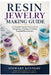 Resin Jewelry Making Guide: A Complete Step by Step Guide to Designing, Creating and Selling Beautiful Resin Jewelry by Stewart Kennedy