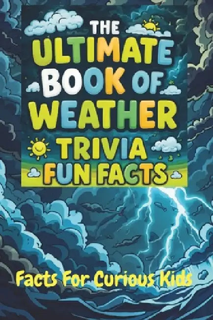 The Ultimate Book of Weather Trivia Fun Facts: Interesting Discoveries For Impressing Your Friends. Great for Game Night With The Family and Homeschoo by Skye Stormcloud