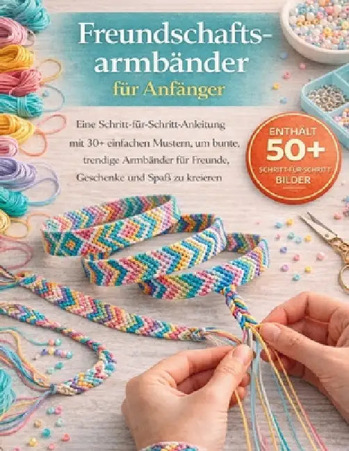 Freundschaftsarmbänder für Anfänger leicht gemacht: Eine Schritt-für-Schritt-Anleitung mit 30+ einfachen Designs, um bunte und modische Armbänder für by Craft Logan