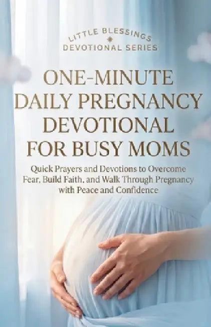 One-Minute Daily Pregnancy Devotional For Busy Moms: Quick Prayers and Devotions to Overcome Fear, Build Faith, and Walk Through Pregnancy with Peace by Grace Publishing House