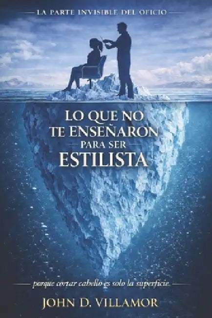 Lo Que No Te Enseñaron Para Ser Estilista: La parte invisible del oficio by John Dawer Villamor