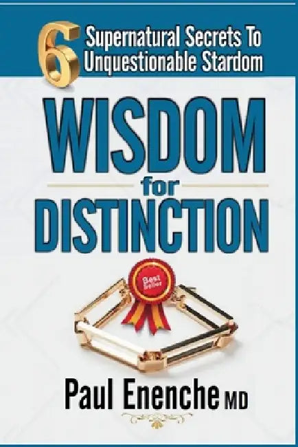 Wisdom For Distinction: 6 Supernatural Secrets To Unquestionable Stardom by Paul Enenche