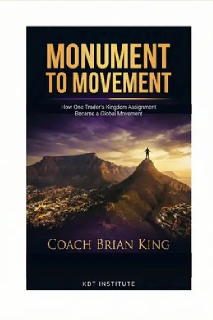 Monument to Movement: How One Trader's Kingdom Assignment Became a Global Movement by Cindy King, Chadwin Solomon, Brian King