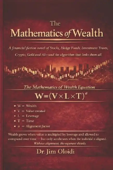 The Mathematics of Wealth: A financial fiction novel of Stocks, Hedge Funds, Investment Trusts, Crypto, Gold, and AI - and the algorithm that links th by Jim Oloidi