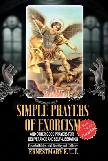 Simple Prayer of Exorcism and other good prayers for deliverance and self-liberation: Expanded edition-with Teaching and Guidance by Ernestmary E. U. I.