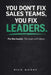You Don't Fix Sales Teams, You Fix Leaders: Fix the Leader. The Team Will Follow. by Rich Moore