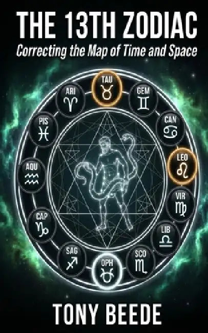 The 13th Zodiac: Correcting the Map of Time and Space by Tony Lee Beede