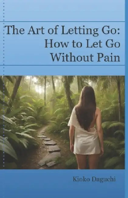 The Art of Letting Go: How to Let Go Without Pain. by Saúl Hernández, Kioko Daguchi