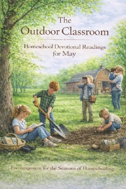 The Outdoor Classroom - Homeschool Devotional Readings for May: Encouragement for the Seasons of Homeschooling by Mama Annie