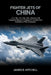 Fighter Jets of China: J-7, J-10, J-11, J-15, J-16, J-20 and J-35 - Complete History of Chinese Air Combat from Cold War to Fifth Generation by James R. Mitchell