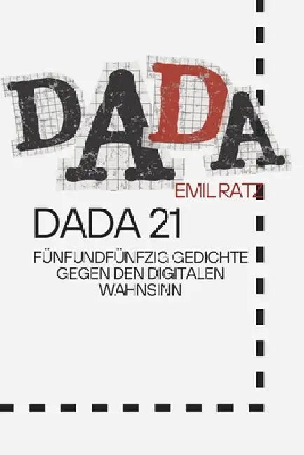 Dada 21: Fünfundfünfzig Gedichte gegen den digitalen Wahnsinn by Emil Ratz