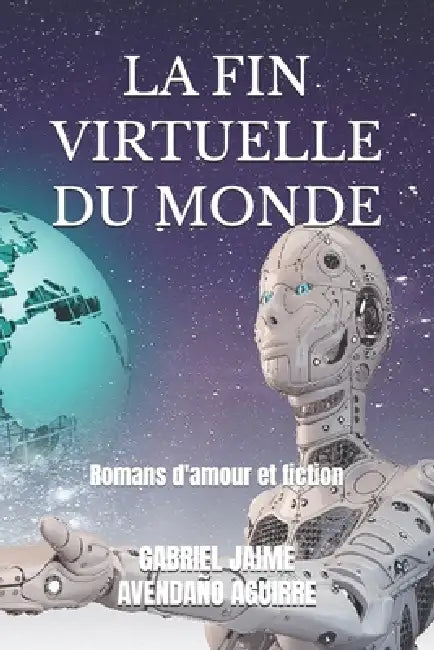 La Fin Virtuelle Du Monde: Romans d'amour et fiction by Gabriel Jaime Avendaño Aguirre