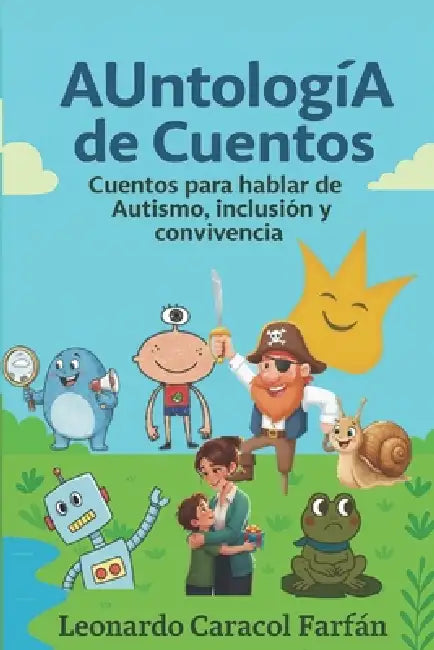 AUntologIA de Cuentos: Cuentos para hablar de Autismo e Inclusión by Leonardo Caracol Farfán
