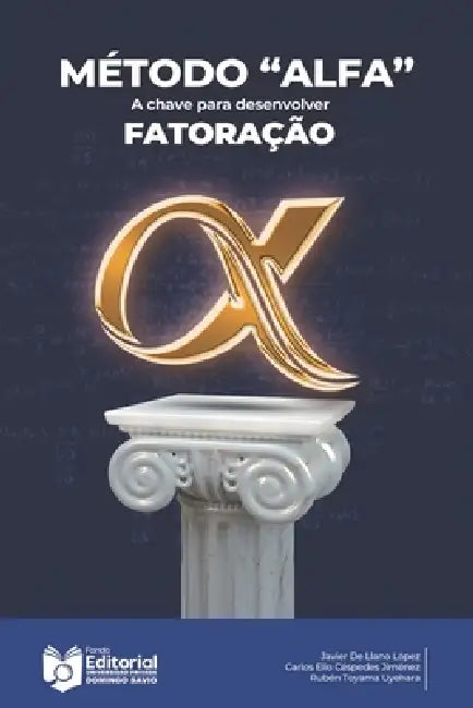 Método "ALPHA": Fatoração de α para trinômios Ax² ± Bx ± C by Carlos Elio Céspedes Jiménez, Rubén Toyama Uyehara, Marcial Villarroel Siles