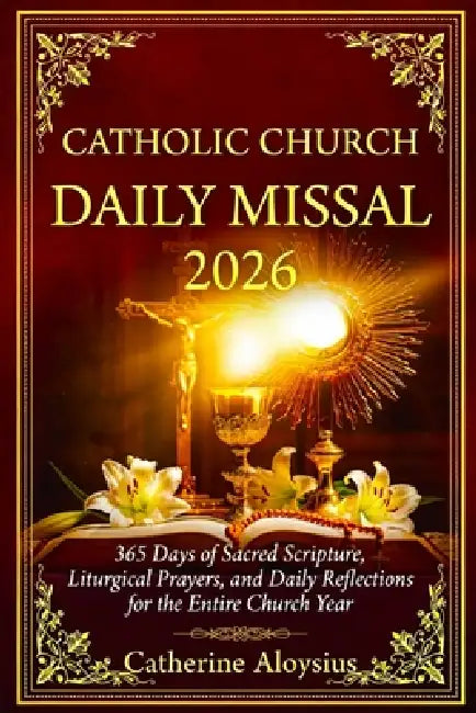 Catholic Church Daily Missal 2026: 365 Days of Sacred Scripture, Liturgical Prayers, Seasonal Devotions, and Daily Reflections for the Entire Church Y by Catherine Aloysius