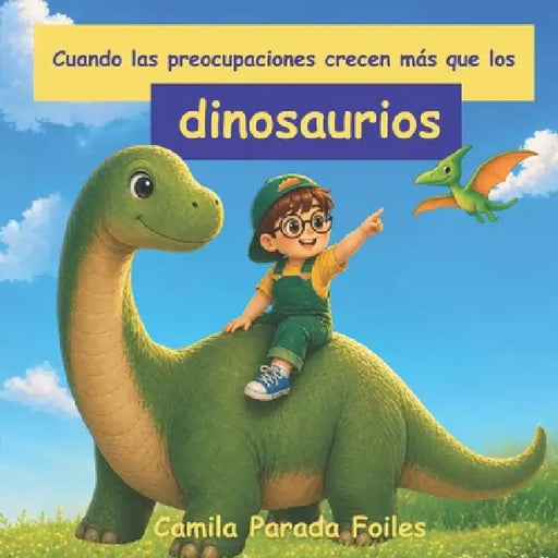 Cuando Las Preocupaciones Crecen Como Los Dinosaurios by Camila P Foiles
