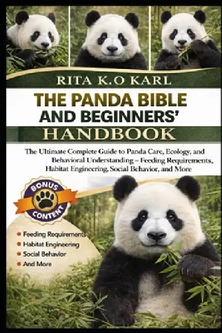 The Panda Bible and Beginners' Handbook: The Ultimate Complete Guide to Panda Care, Ecology, and Behavioral Understanding - Feeding Requirements, Habi by Rita K. O. Karl